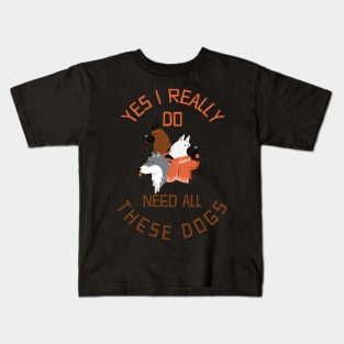 Need All These Dogs Gift For Dog Lover Dog Rescue Gift Kids T-Shirt